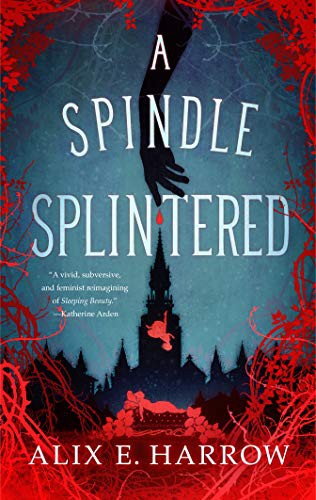 Alix E. Harrow: A Spindle Splintered (Hardcover, 2021, Tordotcom)