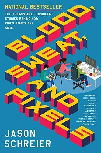 Jason Schreier: Blood, Sweat, and Pixels : The Triumphant, Turbulent Stories Behind How Video Games are Made (Paperback, 2017, HarperCollins)