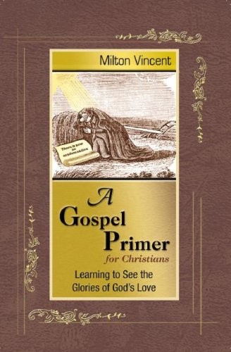Milton Vincent: A gospel primer for Christians (Paperback, 2008, Focus Publishing)
