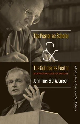D. A. Carson, John Piper: The pastor as scholar and the scholar as pastor (2011)