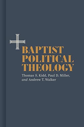 Thomas S. Kidd, Paul D. Miller, Andrew T. Walker: Baptist Political Theology (2023, B&H Publishing Group, B&H Academic)