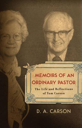 D. A. Carson: Memoirs of an Ordinary Pastor : The Life and Reflections of Tom Carson (2008)