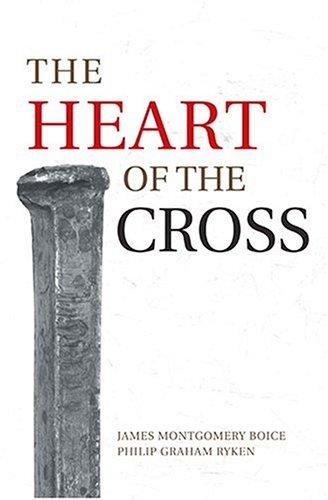 Philip Graham Ryken, James Montgomery Boice: The Heart of the Cross (Paperback, Crossway Books)