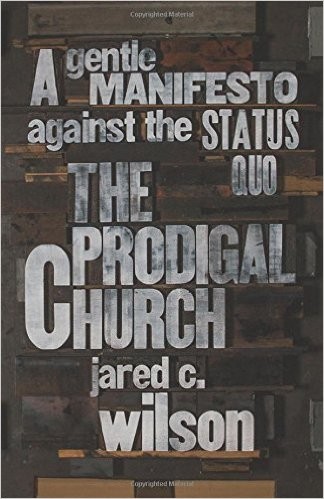 Jared C. Wilson: The Prodigal Church: A Gentle Manifesto against the Status Quo (Paperback, 2015, Crossway)