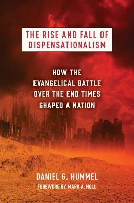 Daniel G. Hummel, Mark Noll: Rise and Fall of Dispensationalism (2023, Eerdmans Publishing Company, William B.)