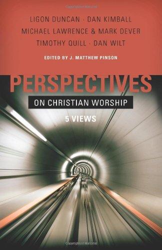 Dan Wilt, Mark Dever, J Matthew Pinson, Ligon Duncan, Dan Kimball, Michael Lawrence, Timothy Quill: Perspectives on Christian Worship: Five Views (2009)