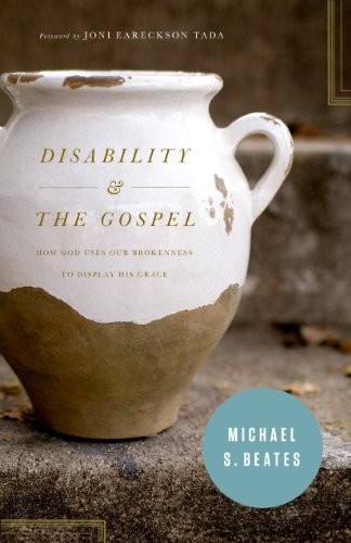 Michael S. Beates: Disability and the Gospel (2012, Crossway)