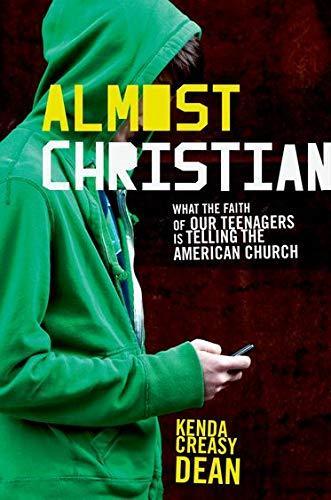 Kenda Creasy Dean: Almost Christian: What the Faith of Our Teenagers is Telling the American Church (2010, Oxford University Press)