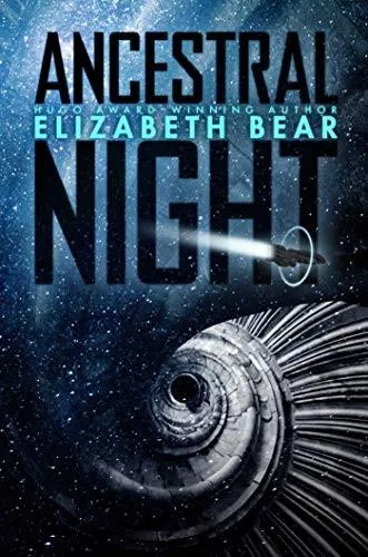 Elizabeth Bear: Ancestral Night (2019, Saga Press)
