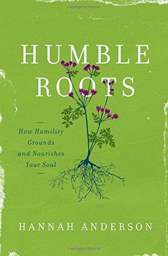 Hannah Anderson: Humble Roots: How Humility Grounds and Nourishes Your Soul (2016)