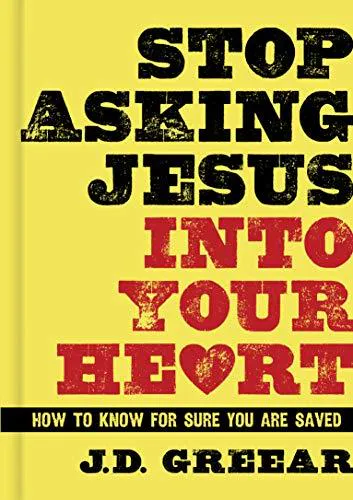 J. D. Greear: Stop Asking Jesus Into Your Heart: How to Know for Sure You Are Saved (2013)