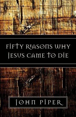 John Piper: Fifty reasons why Jesus came to die (Paperback, 2006, Crossway Books)