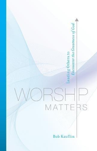 Bob Kauflin: Worship Matters (2008)