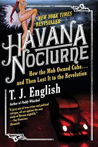 T. J. English: Havana Nocturne: How the Mob Owned Cuba and Then Lost It to the Revolution (2008, HarperCollins)