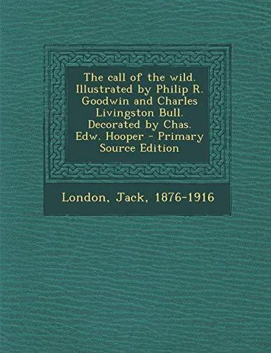 Jack London: The call of the wild. Illustrated by Philip R. Goodwin and Charles Livingston Bull. Decorated by Chas. Edw. Hooper (2013)
