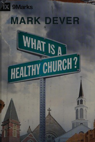 Mark Dever: What is a healthy church? (Hardcover, 2007, Crossway Books)