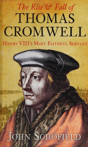 John Schofield: The rise & fall of Thomas Cromwell (2011, History Press)