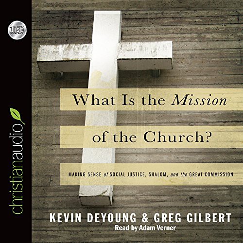 Kevin DeYoung, Adam Verner, Greg Gilbert: What is the Mission of the Church? (AudiobookFormat, 2011, christianaudio)