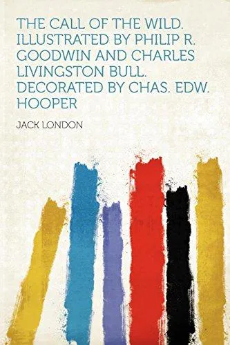 Jack London: The Call of the Wild. Illustrated by Philip R. Goodwin and Charles Livingston Bull. Decorated by Chas. Edw. Hooper (2012)