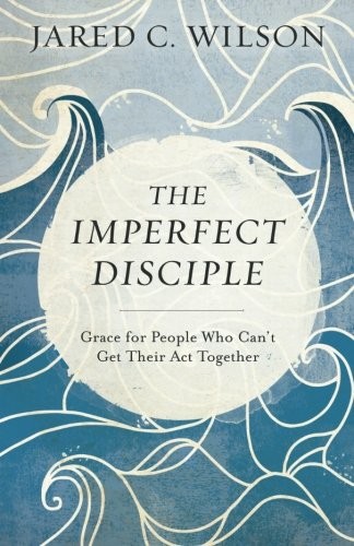 Jared C. Wilson: The Imperfect Disciple (Paperback, 2017, Baker Books)