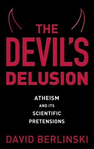 David Berlinski: The Devil's Delusion : Atheism and Its Scientific Pretensions (2008)