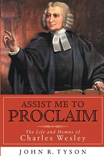 John R. Tyson: Assist Me to Proclaim: The Life and Hymns of Charles Wesley (2007)