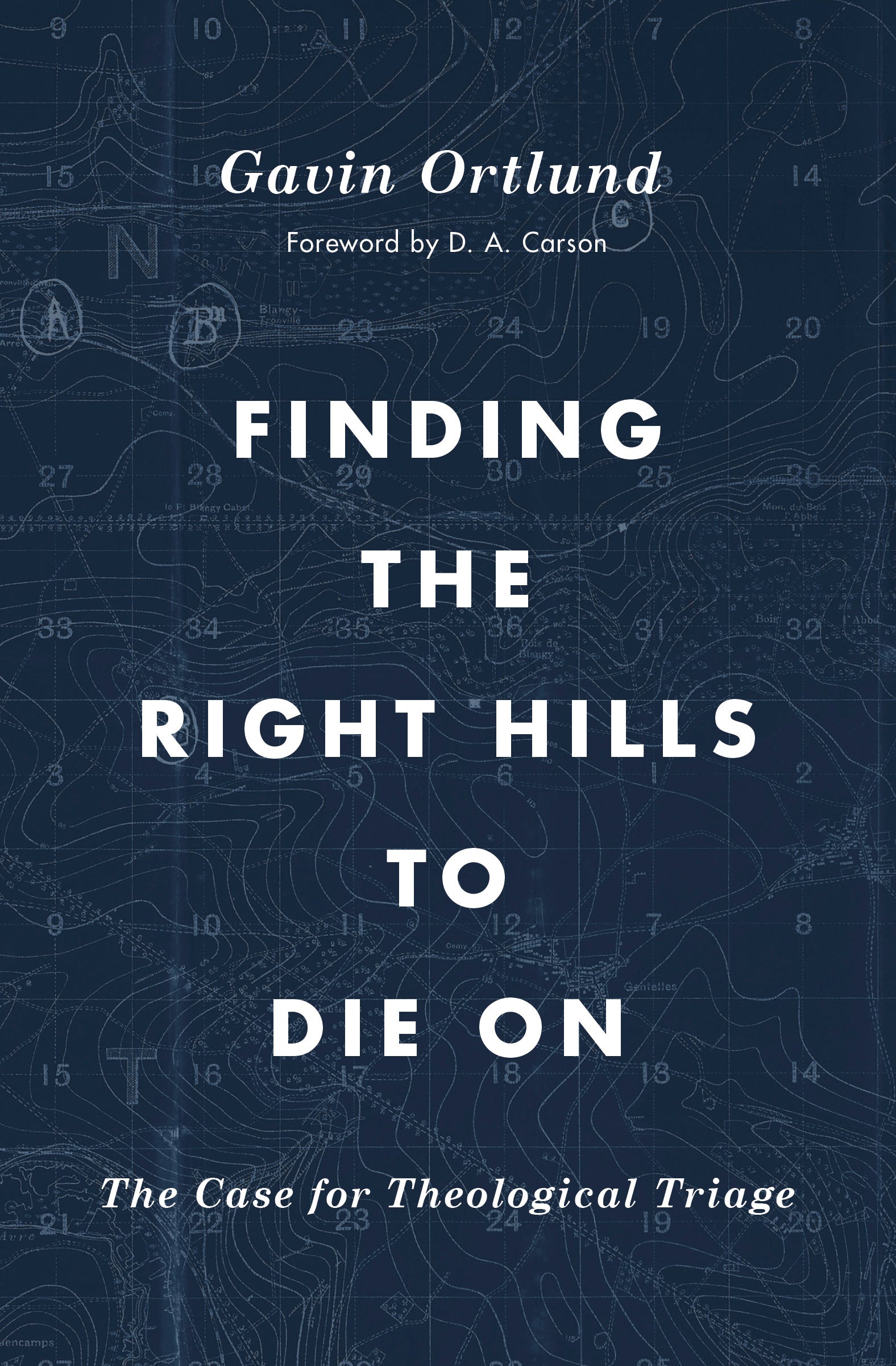 D. A. Carson, Gavin Ortlund: Finding the Right Hills to Die On (2020, Crossway)