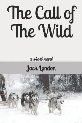 Jack London: The Call of The Wild: a short novel (2021, Independently Published book edition)