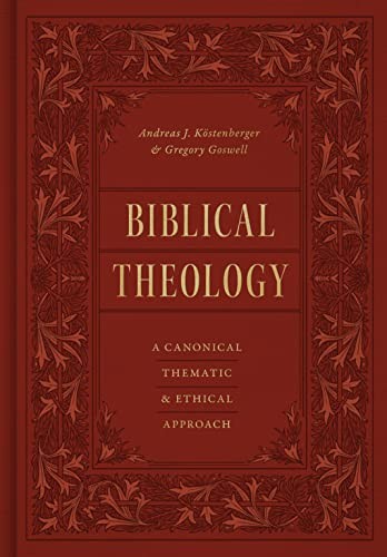 Andreas J. Köstenberger, Gregory Goswell: Biblical Theology (2023, Crossway, Crossway Books)