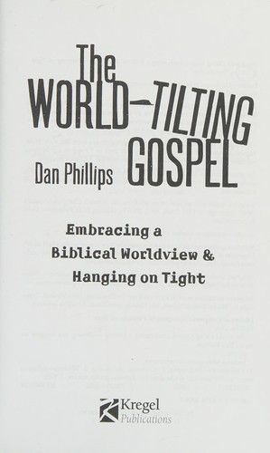 Dan Phillips: The world-tilting Gospel (2011, Kregel Publications)