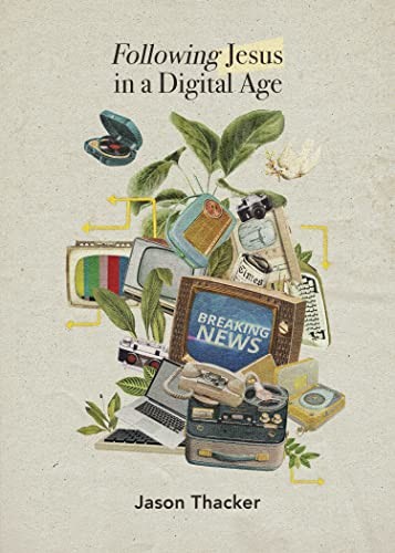 Jason Thacker: Following Jesus in a Digital Age (2022, B&H Publishing Group, B&H Books, B & H Publishing)