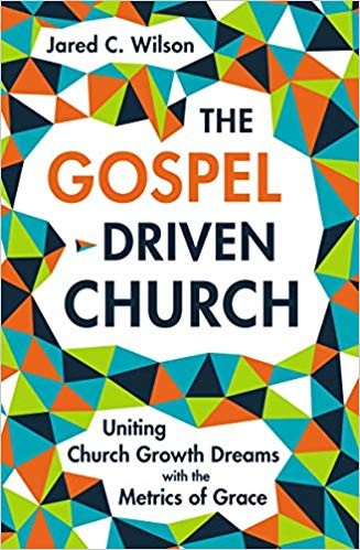 Jared C. Wilson: The Gospel Driven Church (Zondervan)