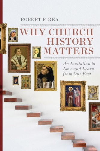 Robert F. Rea: Why church history matters (Paperback, 2014, IVP Academic)